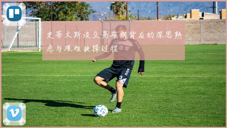 史蒂文斯谈交易布朗背后的深思熟虑与艰难抉择过程
